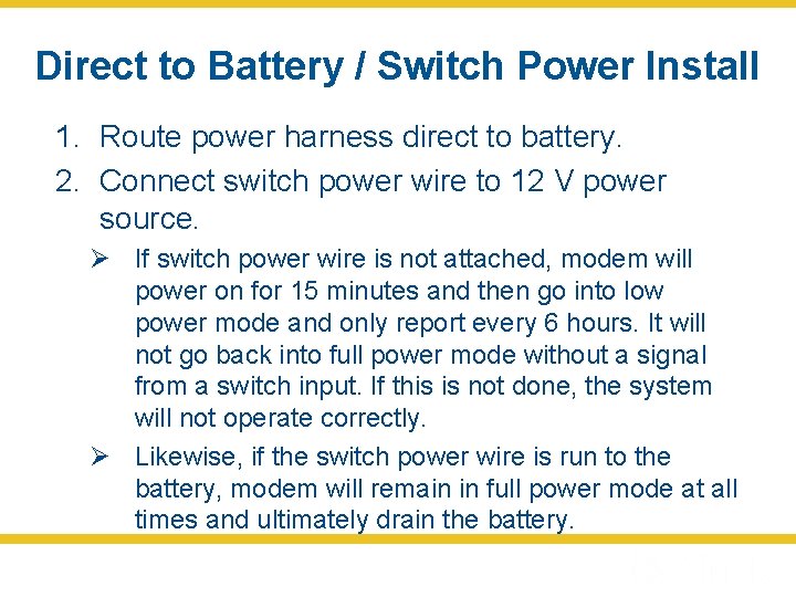 Direct to Battery / Switch Power Install 1. Route power harness direct to battery.