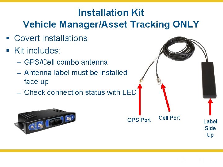 Installation Kit Vehicle Manager/Asset Tracking ONLY § Covert installations § Kit includes: – GPS/Cell