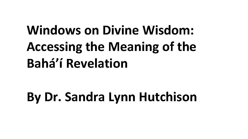 Windows on Divine Wisdom: Accessing the Meaning of the Bahá’í Revelation By Dr. Sandra
