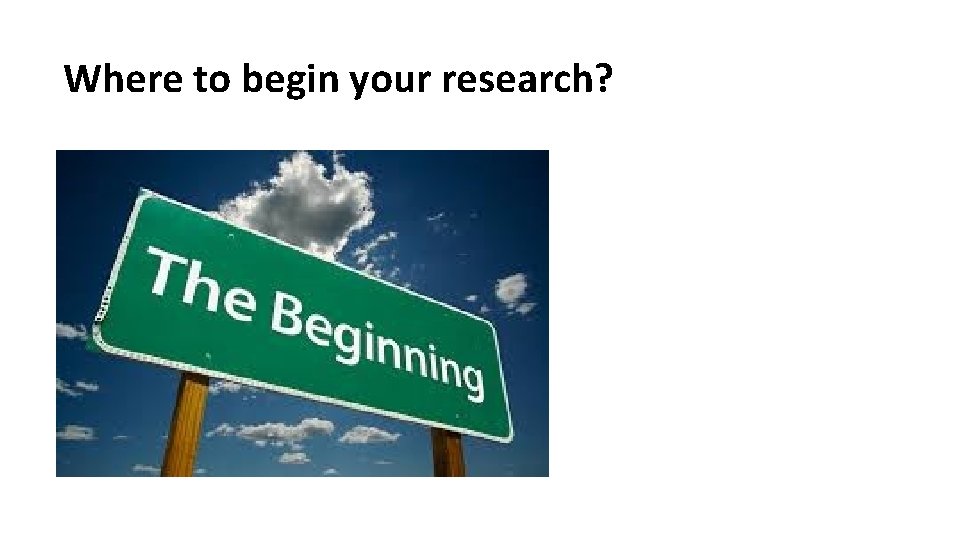 Where to begin your research? Where to begin your research?