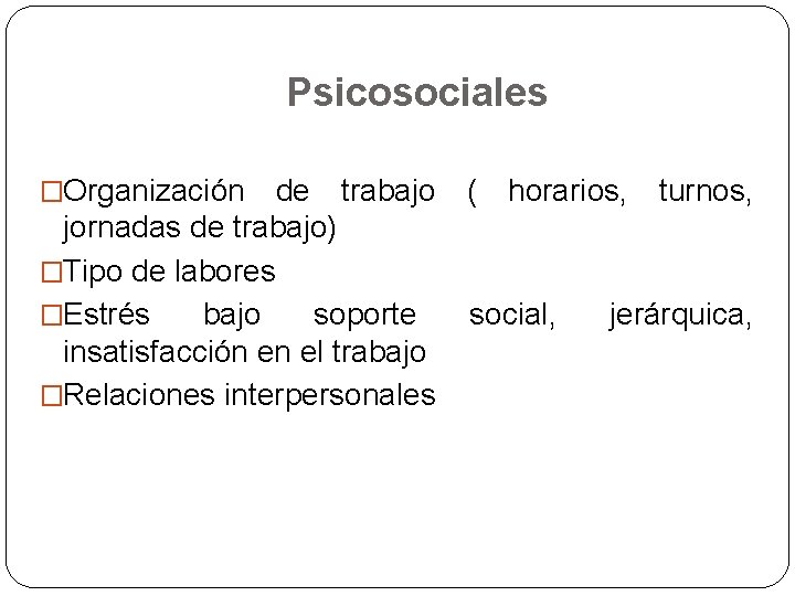 Psicosociales �Organización de trabajo jornadas de trabajo) �Tipo de labores �Estrés bajo soporte insatisfacción