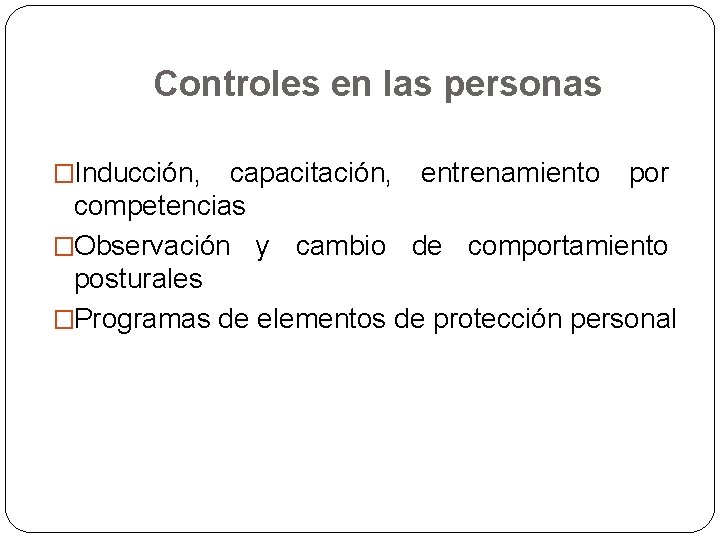 Controles en las personas �Inducción, capacitación, entrenamiento por competencias �Observación y cambio de comportamiento