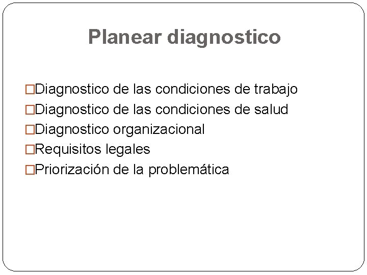 Planear diagnostico �Diagnostico de las condiciones de trabajo �Diagnostico de las condiciones de salud