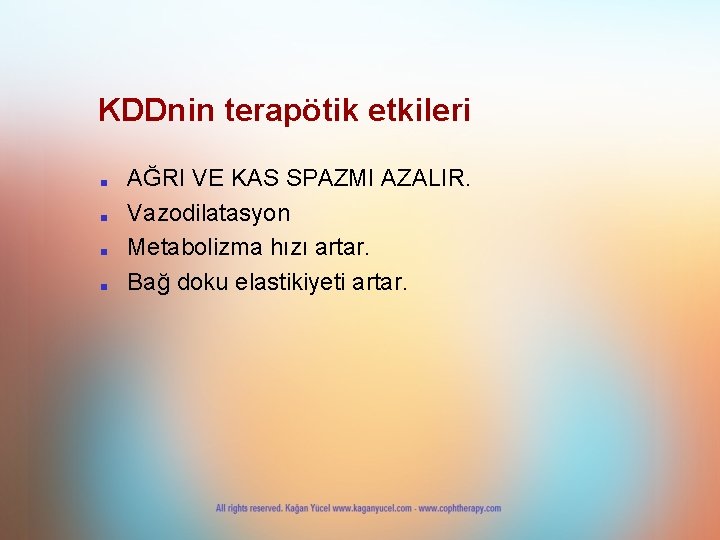 KDDnin terapötik etkileri ■ ■ AĞRI VE KAS SPAZMI AZALIR. Vazodilatasyon Metabolizma hızı artar. KDDnin terapötik etkileri ■ ■ AĞRI VE KAS SPAZMI AZALIR. Vazodilatasyon Metabolizma hızı artar.