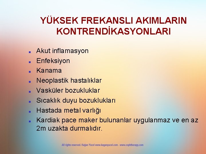 YÜKSEK FREKANSLI AKIMLARIN KONTRENDİKASYONLARI ■ ■ ■ ■ Akut inflamasyon Enfeksiyon Kanama Neoplastik hastalıklar YÜKSEK FREKANSLI AKIMLARIN KONTRENDİKASYONLARI ■ ■ ■ ■ Akut inflamasyon Enfeksiyon Kanama Neoplastik hastalıklar