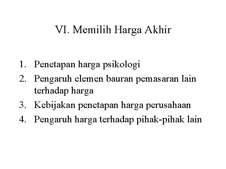 VI. Memilih Harga Akhir 1. Penetapan harga psikologi 2. Pengaruh elemen bauran pemasaran lain