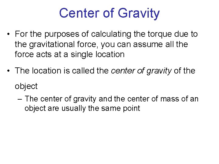 Center of Gravity • For the purposes of calculating the torque due to the