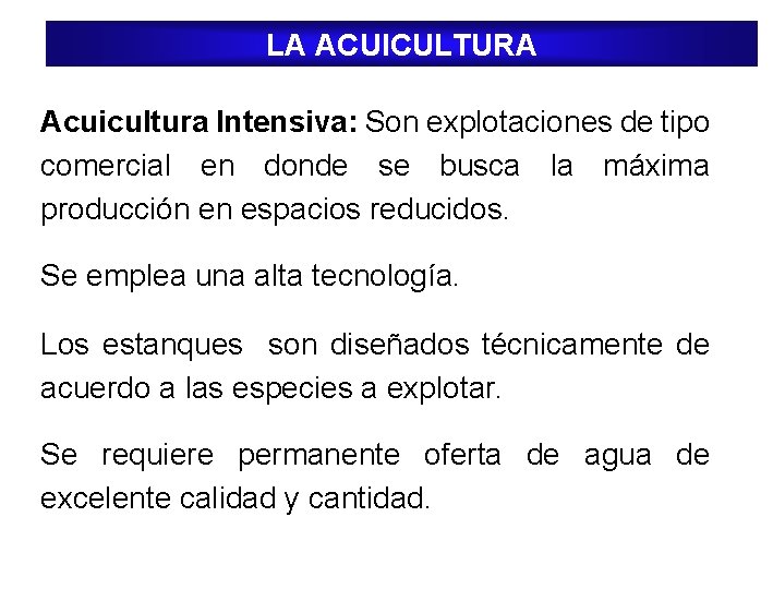 LA ACUICULTURA Acuicultura Intensiva: Son explotaciones de tipo comercial en donde se busca la