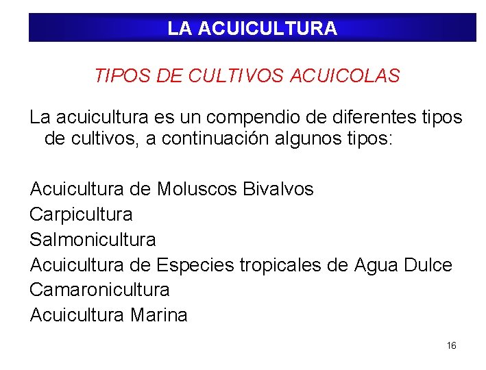 LA ACUICULTURA TIPOS DE CULTIVOS ACUICOLAS La acuicultura es un compendio de diferentes tipos