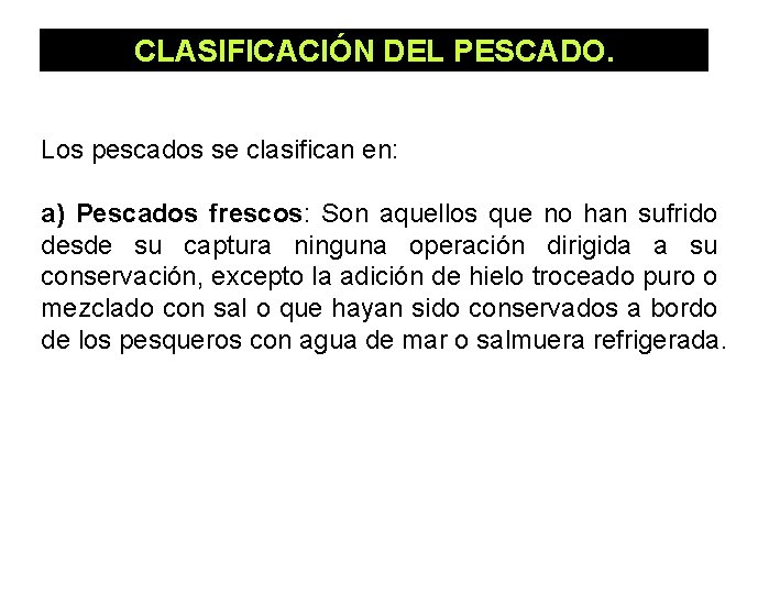 CLASIFICACIÓN DEL PESCADO. Los pescados se clasifican en: a) Pescados frescos: Son aquellos que