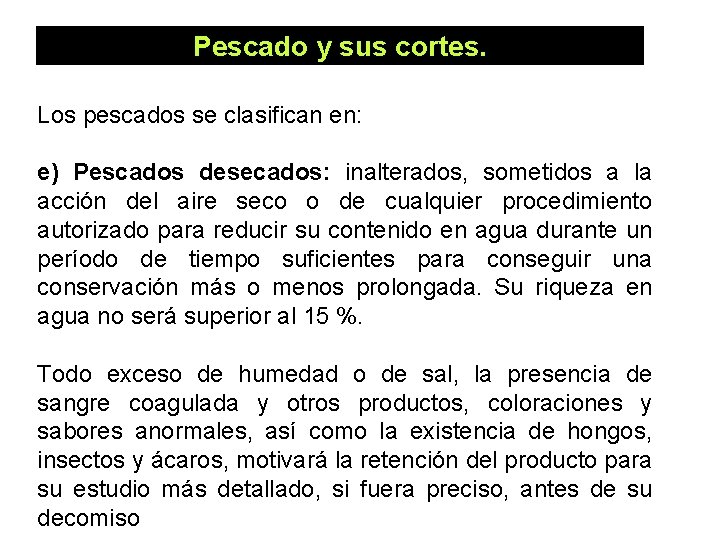 Pescado y sus cortes. Los pescados se clasifican en: e) Pescados desecados: inalterados, sometidos