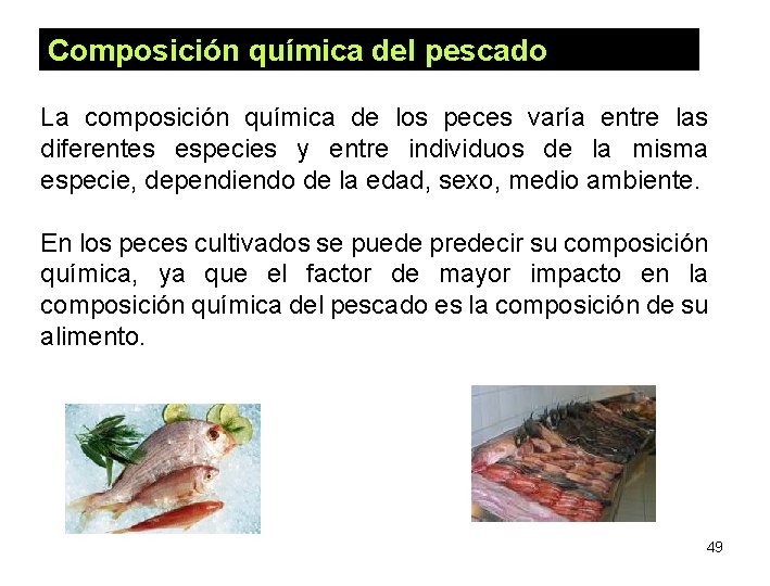 Composición química del pescado La composición química de los peces varía entre las diferentes