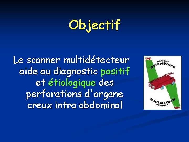 Objectif Le scanner multidétecteur aide au diagnostic positif et étiologique des perforations d'organe creux