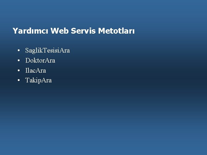 Yardımcı Web Servis Metotları • • Saglik. Tesisi. Ara Doktor. Ara Ilac. Ara Takip.