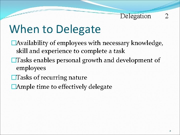Delegation 2 When to Delegate �Availability of employees with necessary knowledge, skill and experience