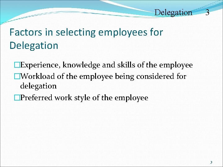 Delegation 3 Factors in selecting employees for Delegation �Experience, knowledge and skills of the