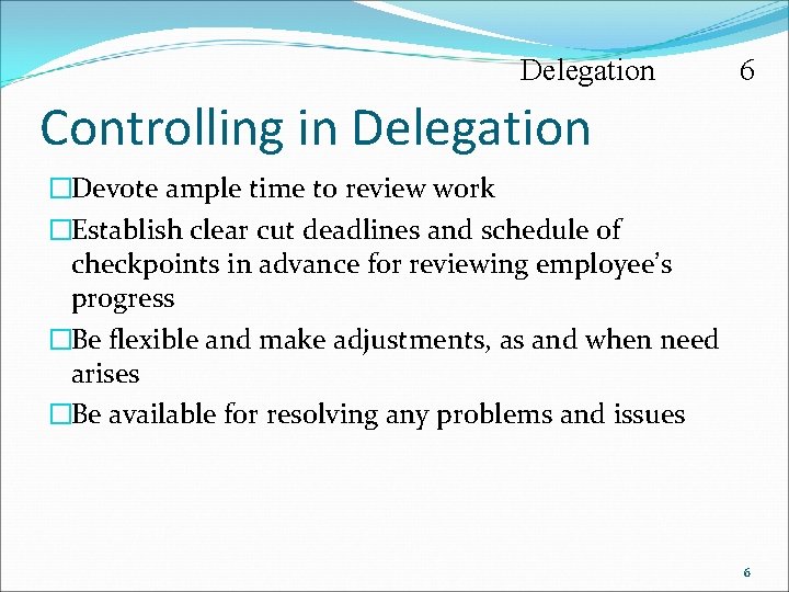 Delegation 6 Controlling in Delegation �Devote ample time to review work �Establish clear cut