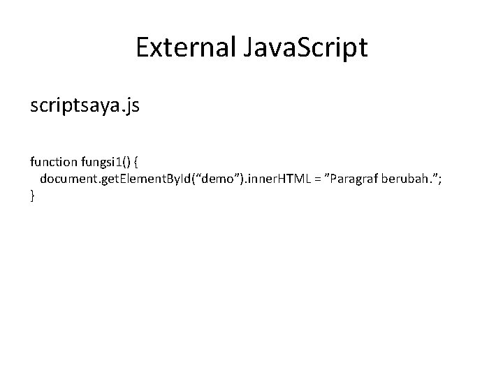 External Java. Script scriptsaya. js function fungsi 1() { document. get. Element. By. Id(“demo”).