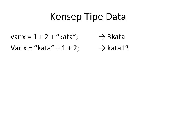 Konsep Tipe Data var x = 1 + 2 + “kata”; Var x =