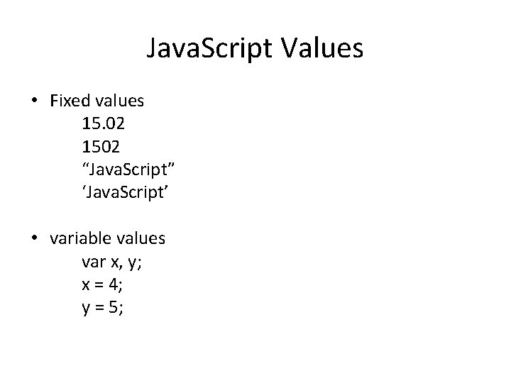 Java. Script Values • Fixed values 15. 02 1502 “Java. Script” ‘Java. Script’ •