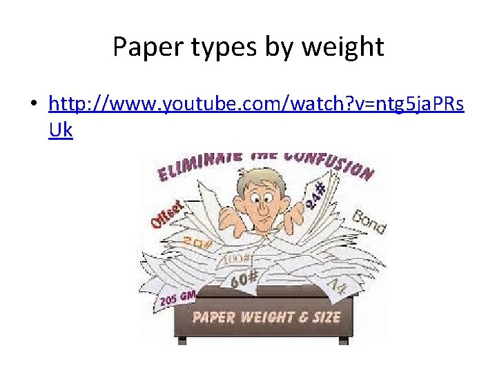 Paper types by weight • http: //www. youtube. com/watch? v=ntg 5 ja. PRs Uk