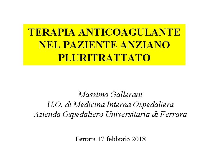 TERAPIA ANTICOAGULANTE NEL PAZIENTE ANZIANO PLURITRATTATO Massimo Gallerani U. O. di Medicina Interna Ospedaliera