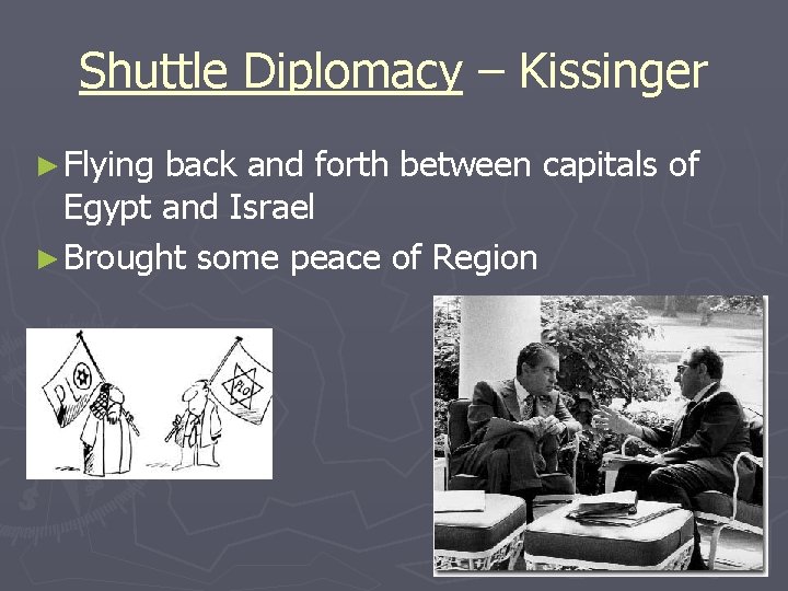 Shuttle Diplomacy – Kissinger ► Flying back and forth between capitals of Egypt and