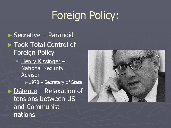 Foreign Policy: ► Secretive – Paranoid ► Took Total Control of Foreign Policy §