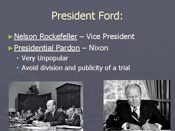 President Ford: ► Nelson Rockefeller – Vice President ► Presidential Pardon – Nixon §