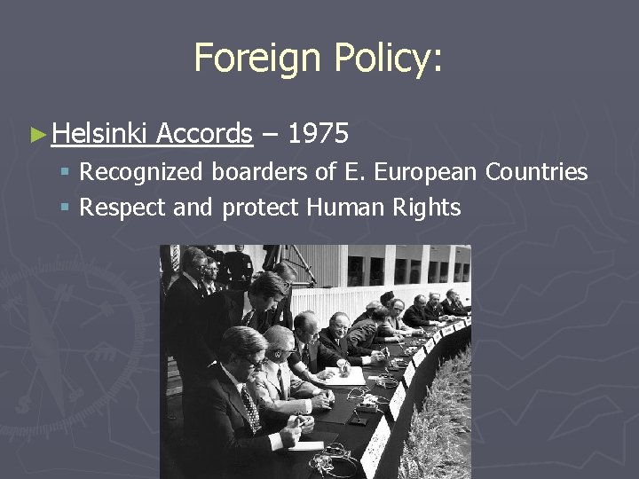 Foreign Policy: ► Helsinki Accords – 1975 § Recognized boarders of E. European Countries