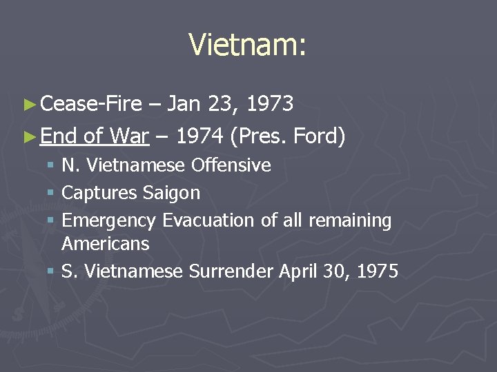 Vietnam: ► Cease-Fire – Jan 23, 1973 ► End of War – 1974 (Pres.