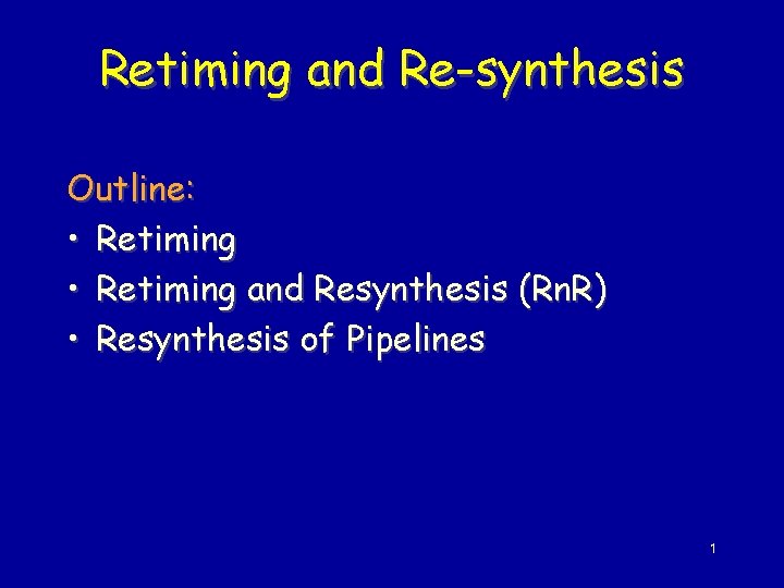 Retiming and Re-synthesis Outline: • Retiming and Resynthesis (Rn. R) • Resynthesis of Pipelines