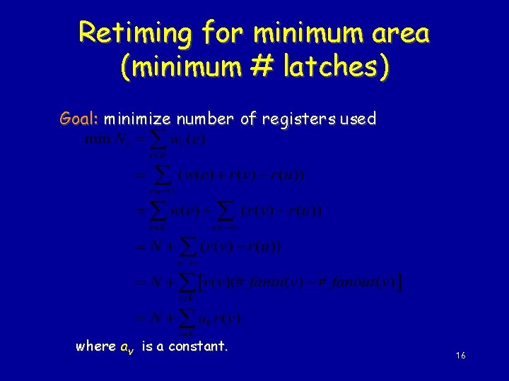 Retiming for minimum area (minimum # latches) Goal: minimize number of registers used where