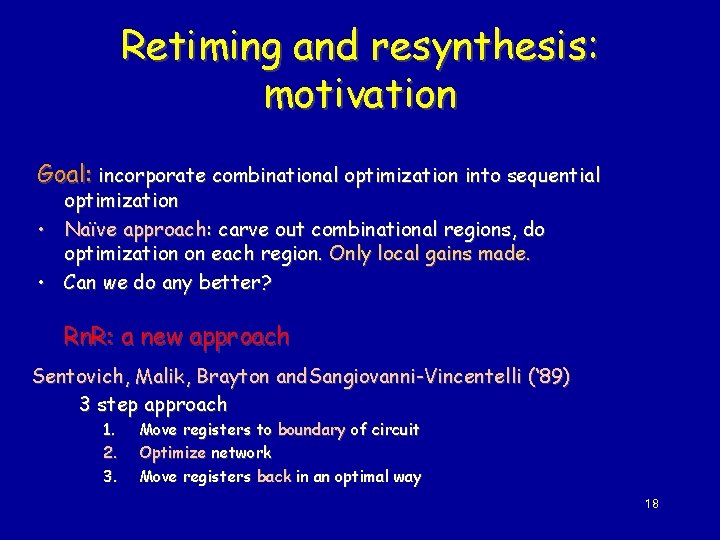 Retiming and resynthesis: motivation Goal: incorporate combinational optimization into sequential optimization • Naïve approach: