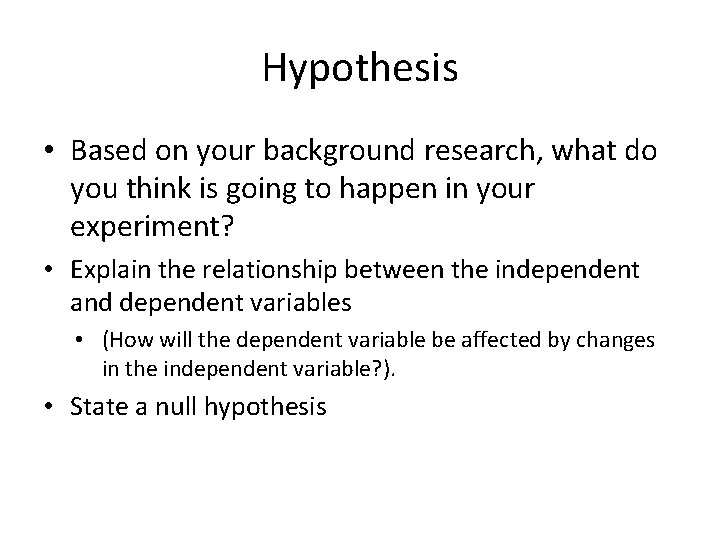 Hypothesis • Based on your background research, what do you think is going to