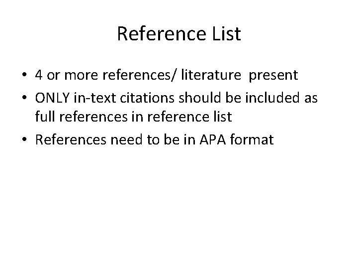 Reference List • 4 or more references/ literature present • ONLY in-text citations should