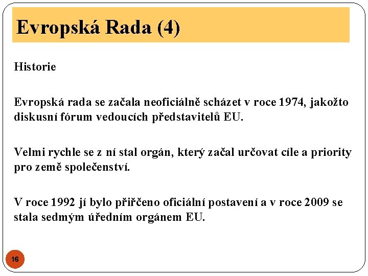 Evropská Rada (4) Historie Evropská rada se začala neoficiálně scházet v roce 1974, jakožto Evropská Rada (4) Historie Evropská rada se začala neoficiálně scházet v roce 1974, jakožto