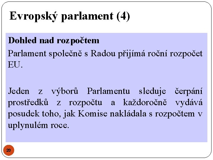 Evropský parlament (4) Dohled nad rozpočtem Parlament společně s Radou přijímá roční rozpočet EU.