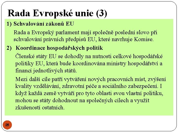 Rada Evropské unie (3) 1) Schvalování zákonů EU Rada a Evropský parlament mají společně