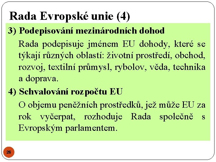 Rada Evropské unie (4) 3) Podepisování mezinárodních dohod Rada podepisuje jménem EU dohody, které Rada Evropské unie (4) 3) Podepisování mezinárodních dohod Rada podepisuje jménem EU dohody, které