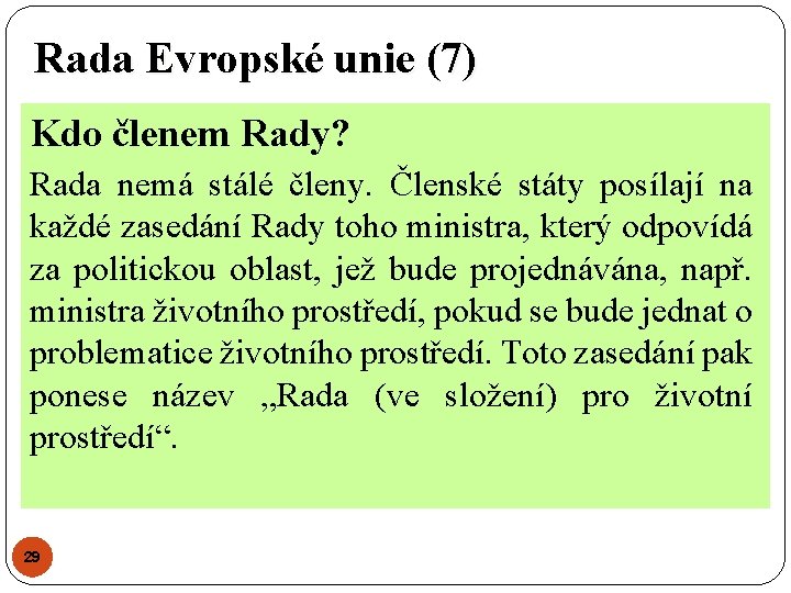 Rada Evropské unie (7) Kdo členem Rady? Rada nemá stálé členy. Členské státy posílají