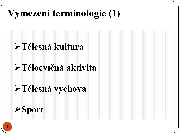 Vymezení terminologie (1) ØTělesná kultura ØTělocvičná aktivita ØTělesná výchova ØSport 3 Vymezení terminologie (1) ØTělesná kultura ØTělocvičná aktivita ØTělesná výchova ØSport 3