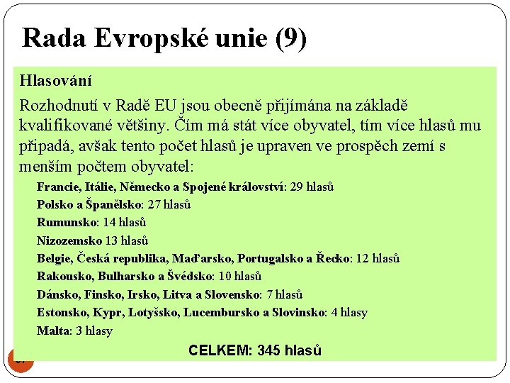 Rada Evropské unie (9) Hlasování Rozhodnutí v Radě EU jsou obecně přijímána na základě