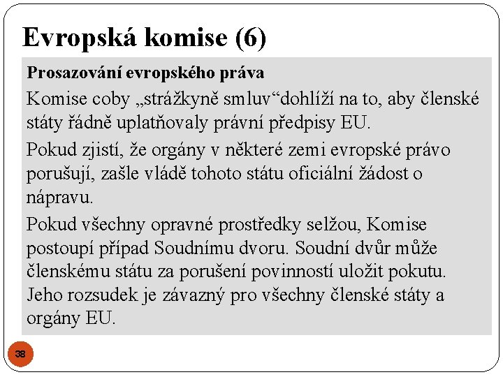 Evropská komise (6) Prosazování evropského práva Komise coby „strážkyně smluv“dohlíží na to, aby členské