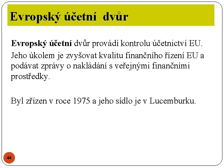 Evropský účetní dvůr provádí kontrolu účetnictví EU. Jeho úkolem je zvyšovat kvalitu finančního řízení Evropský účetní dvůr provádí kontrolu účetnictví EU. Jeho úkolem je zvyšovat kvalitu finančního řízení