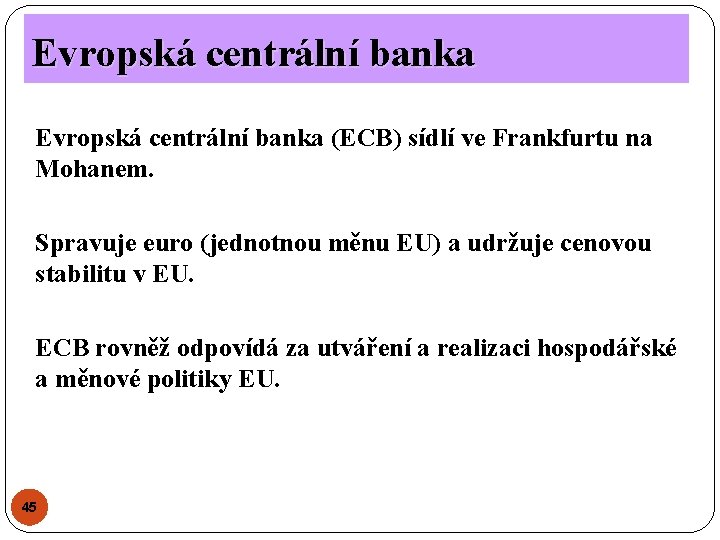 Evropská centrální banka (ECB) sídlí ve Frankfurtu na Mohanem. Spravuje euro (jednotnou měnu EU) Evropská centrální banka (ECB) sídlí ve Frankfurtu na Mohanem. Spravuje euro (jednotnou měnu EU)