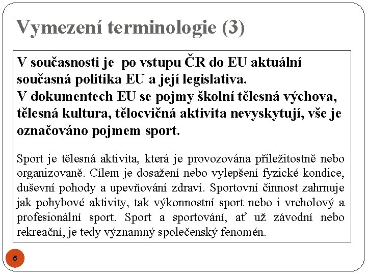 Vymezení terminologie (3) V současnosti je po vstupu ČR do EU aktuální současná politika Vymezení terminologie (3) V současnosti je po vstupu ČR do EU aktuální současná politika