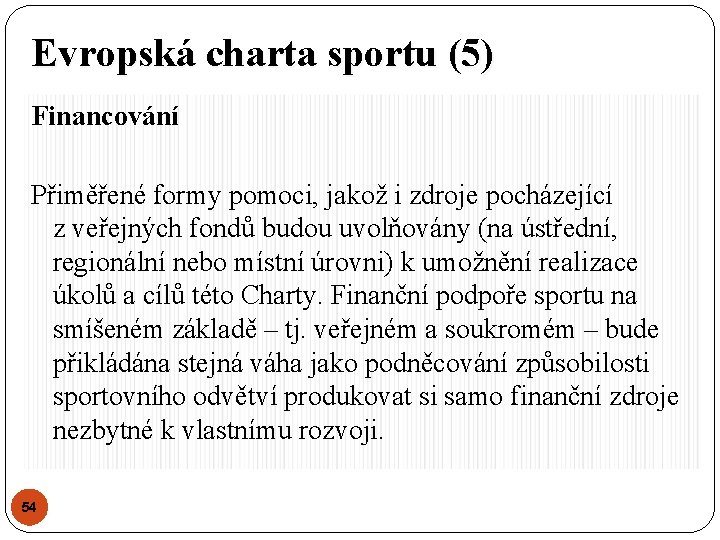 Evropská charta sportu (5) Financování Přiměřené formy pomoci, jakož i zdroje pocházející z veřejných Evropská charta sportu (5) Financování Přiměřené formy pomoci, jakož i zdroje pocházející z veřejných