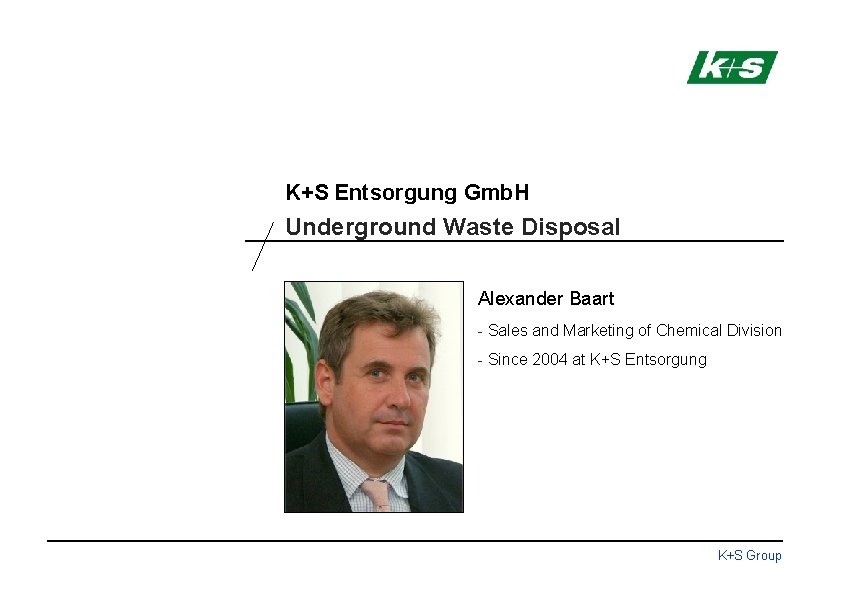 K+S Entsorgung Gmb. H Underground Waste Disposal Alexander Baart - Sales and Marketing of