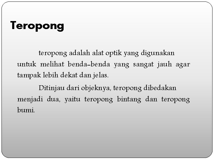 Teropong teropong adalah alat optik yang digunakan untuk melihat benda-benda yang sangat jauh agar